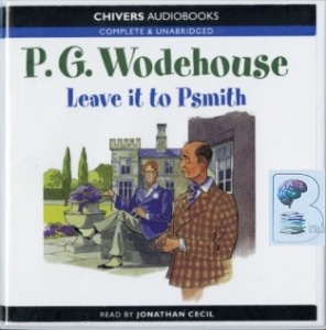 Leave it to Psmith written by P.G. Wodehouse performed by Jonathan Cecil on CD (Unabridged)
